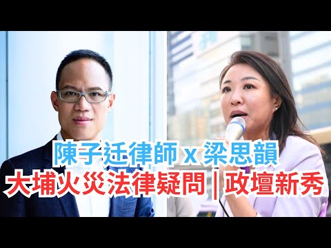 大埔火災法律疑問 ｜陳子迁律師 x梁思韻 ｜ 政壇新秀