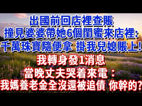 出國前回店裡查賬，撞見婆婆帶她6個閨蜜來店裡，對店員説：千萬珠寶隨便拿，掛我兒媳賬上！我轉身發1消息，當晚丈夫哭着來電：我媽養老金全沒了還被追債，你幹的？#小魚故事會#為人處世#人生感悟#中老年生活