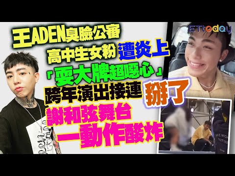 王ADEN臭臉公審高中生女粉遭炎上 「耍大牌超噁心」跨年演出接連掰了 謝和弦舞台一動作酸炸