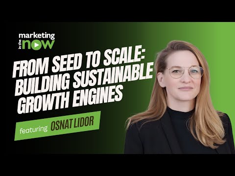 From Seed to Scale: Building Sustainable Growth Engines | Marketing In The Now ft. Osnat Lidor