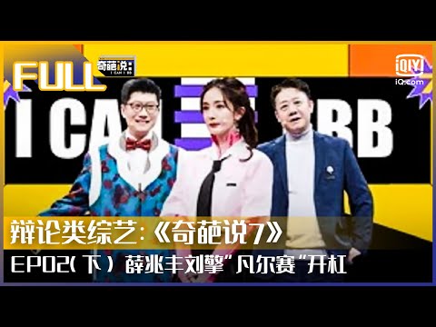 【FULL】薛兆丰刘擎导师下场“凡尔赛”开杠 哲学与经济学教授之战 | 奇葩说7 EP02 下 | I CAN I BB S7 | iQiyi综艺