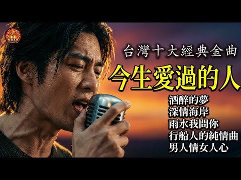 男人不輕易流淚，除非聽懂了這首歌 🎸 台灣經典老歌翻唱 TOP10【今生愛過的人, 酒醉的夢, 男人情女人心】哪一句歌詞刺痛了現在的你？Taiwanese Golden Hits (AI Voice)