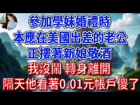 參加學妹婚禮時，本應在美國出差的老公，正摟著新娘敬酒，我沒鬧 轉身離開，隔天他看著0.01元帳戶傻了！#為人處世#生活經驗#情感故事#故事#小說#戀愛#情感#婚姻