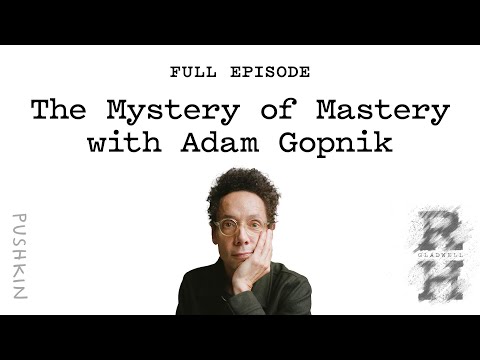 The Mystery of Mastery with Adam Gopnik  | Revisionist History | Malcolm Gladwell