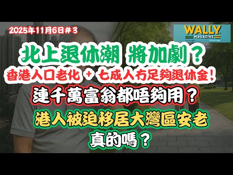 【冇辦法唔北上退休？11.7】香港人口老化＋七成人冇足夠退休金！連千萬富翁都唔夠用？港人被迫移居大灣區安老，真的嗎？