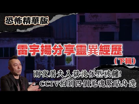 恐怖精華版 | 雷宇揚分享靈異經歷（下輯） | 陳漢詩萬聖節演出見到身穿紅色小鳳仙黃凱芹樣子嘅鬼！| 雨夜屠夫入獄後依然被纏！CCTV拍到四個冤魂緊貼身邊！| 攝影機拍到『靈體頻率重疊』恐怖畫面！