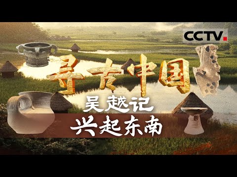 《寻古中国》兴起东南:村民一锄头挖出几千年文物 解开了一道历史谜题——吴越记【CCTV纪录】