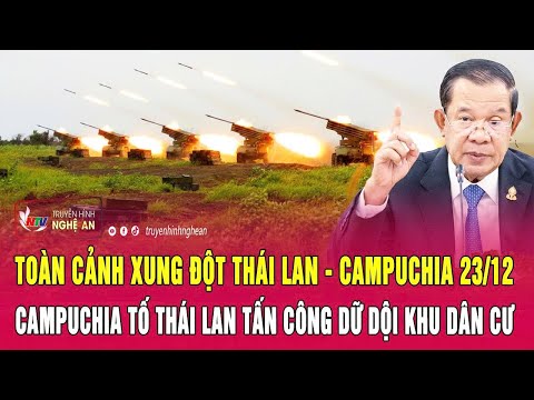 Toàn cảnh xung đột Thái Lan - Campuchia 23/12: Campuchia tố Thái Lan tấn công dữ dội khu dân cư