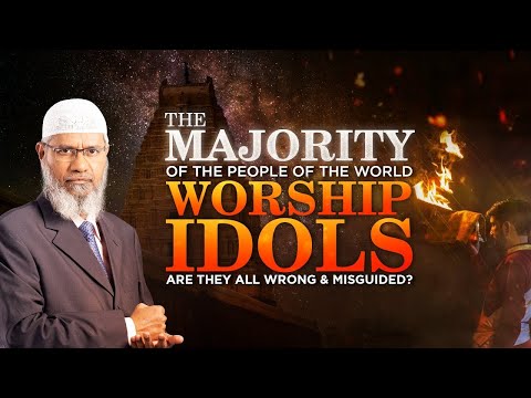 The majority of the people of the world worship idols - are they all wrong & Misguided? - Dr Zakir