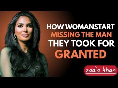 How Woman Start Missing The Man They Took For Granted || Sadia Khan ||
