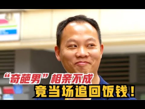 “奇葩打工男”相亲，牵手失败后恼羞成怒，当场追回饭钱！