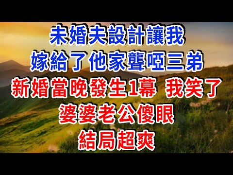 未婚夫設計讓我，嫁給了他家聾啞三弟，新婚當晚發生1幕 我笑了，婆婆老公傻眼 結局超爽！#雅婷講故事#為人處世#生活經驗#情感故事#晚年哲理#說故事#完結文#出軌