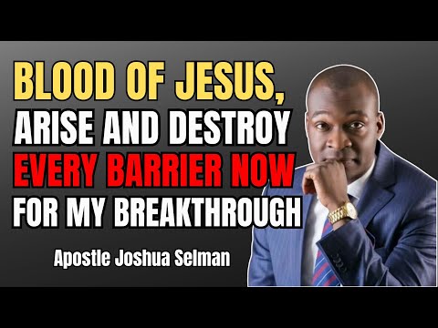 PRAY THIS NOW: BLOOD OF JESUS, ARISE AND FIGHT FOR MY BREAKTHROUGH – APOSTLE JOSHUA SELMAN