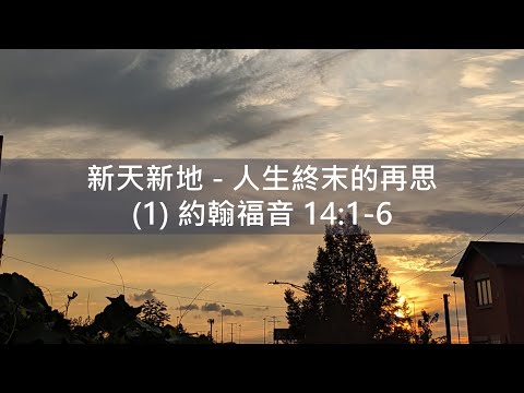 新天新地:人生終末的再思 1 將來的父家 (約翰福音14:1-6) - 陳崇基牧師