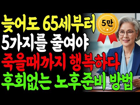 65세~70세 시청필수｜80전에 반드시 알아야 할,  후회없는 행복한 노후를 사는법｜삶의 지혜｜인생명언｜오디오북 ㅣ노후지혜