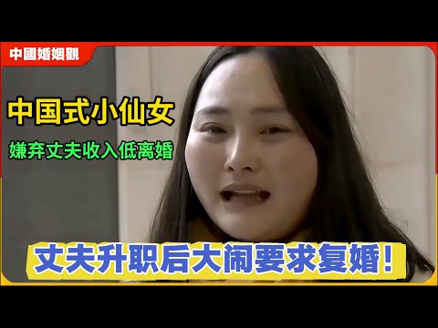 小仙女嫌弃丈夫赚钱少离婚！丈夫升职后转头闹复合！中国婚姻观