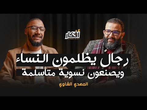 بعض الرجال يظلمون المرأة ويصنعون النسوية المتأسلمة - المهدي الشاوي - بودكاست أفكار