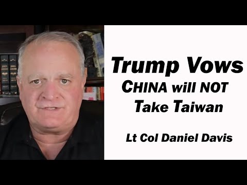 Trump Vows China will NOT Take Taiwan /Lt Col Daniel Davis
