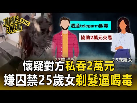 惡男囚禁25歲女「剃髮逼喝毒」！ 指派跑貨懷疑對方「私吞2萬元」痛下毒手【直擊現場】