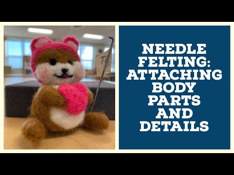 Needle Felting: Attaching Body Parts and Adding Details