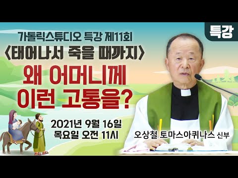[생방송 가톨릭스튜디오 목요특강 11강의] 왜 어머니께 이런 고통을? (태어나서 죽을때까지)_오상철 토마스아퀴나스 신부 2021.9.16. (목) 오전 11시