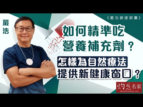 【字幕】嚴浩：如何精準吃營養補充劑？ 怎樣為自然療法提供新健康窗口？《嚴浩健康錦囊》（2023-05-06）（香港資深傳媒人員聯誼會防疫養生之道講座 3-3）