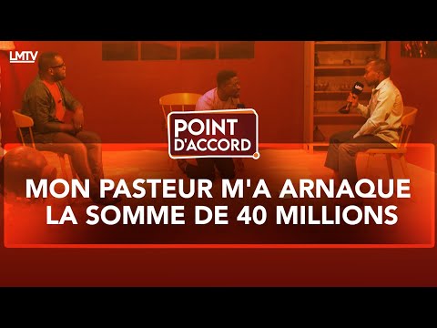 POINT D'ACCORD | MON PASTEUR M'A ARNAQUE LA SOMME DE 40 MILLIONS.