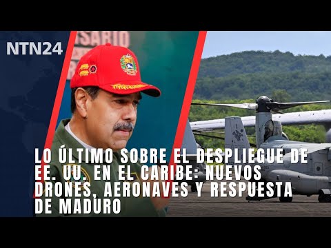 Lo último sobre el despliegue de EEUU en el Caribe: nuevos drones, aeronaves y respuesta de Maduro