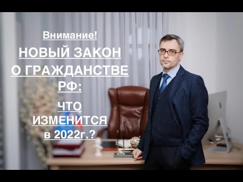 НОВЫЙ ЗАКОН О ГРАЖДАНСТВЕ РФ: Что изменится в 2022г. ?