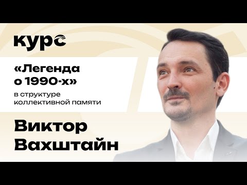Виктор Вахштайн. «Легенда о 1990-х» в структуре коллективной памяти / Лекция №3