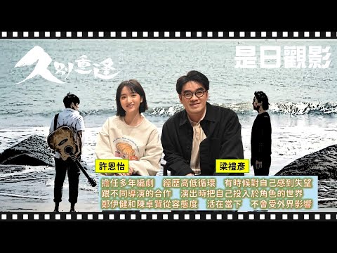 [EP. 10]　擔任多年編劇，有時候對自己感到失望｜跟不同導演的合作，演出時把自己投入於角色世界｜鄭伊健和陳卓賢從容態度，活在當下｜專訪《久別重逢》導演梁禮彥與演員許恩怡