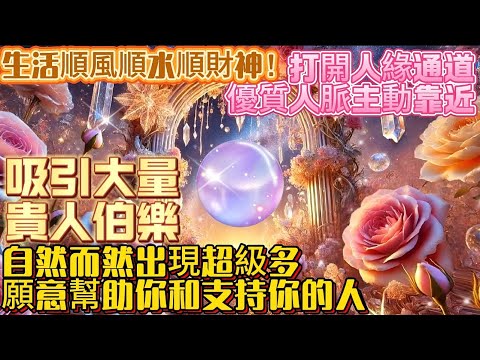 吸引大量貴人伯樂｜生活順風順水順財神｜打開人緣通道優質人脈主動靠近｜自然出現超多願意幫助你和支持你的人｜吸引力法則調頻能量音樂