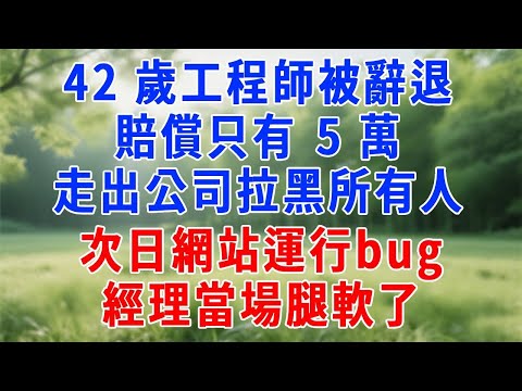 42 歲工程師被辭退，賠償只有 5 萬，走出公司拉黑所有人，次日網站運行bug，經理當場腿軟了！#人生感悟 #故事分享 #原创视频 #打脸 #职场 #为人处世
