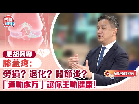 肥胡醫聊｜膝蓋疼：勞損？退化？關節炎？中大骨科主任容樹恒開「運動處方」讓你主動健康！｜嘉賓主持：胡定旭