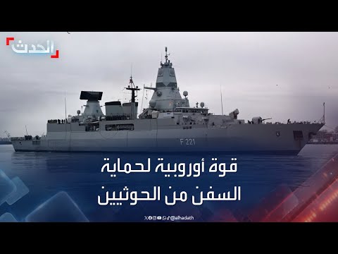قوة بحرية أوروبية تبدأ مهمة جديدة في البحر الأحمر لحماية السفن من هجمات الحوثيين