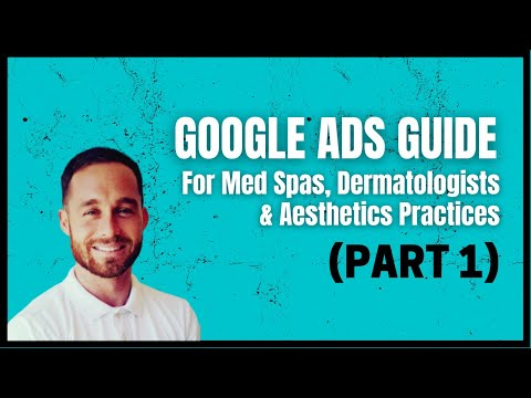 Part 1: Google Ads Guide for Med Spas, Dermatologists & Plastic Surgeons