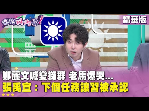 精華片段》#鄭麗文 喊變獅群 老馬爆哭...　#張禹宣 ：下個任務讓習被承認【#狠狠抖內幕】2025.11.03