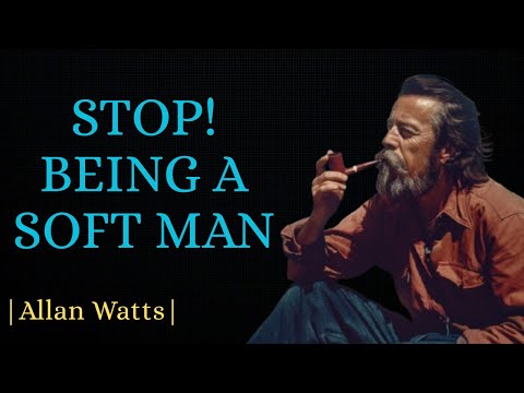 STOP BEING A SOFT MAN_ Best Motivation For Men | Alan Watts