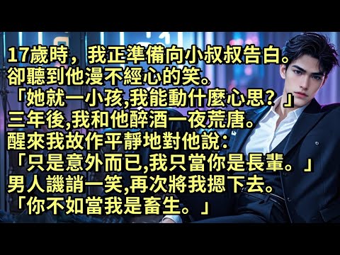 17歲時，我正準備向小叔叔告白。卻聽到他說「她就一小孩，我能動什麼心思？」三年後，我和他醉酒一夜荒唐。醒來我故作平靜地說「只是意外而已，我只當你是長輩。」他譏誚一笑，再次將我摁下「你不如當我是畜生。」