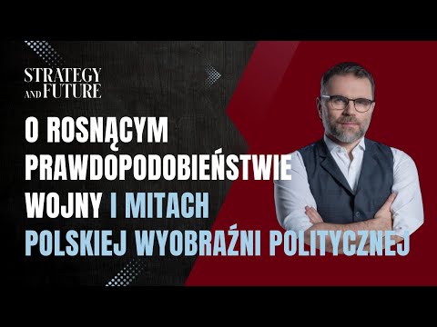 Jacek Bartosiak | Rosnące prawdopodobieństwo wojny | Mity polskiej wyobraźni politycznej | S&F