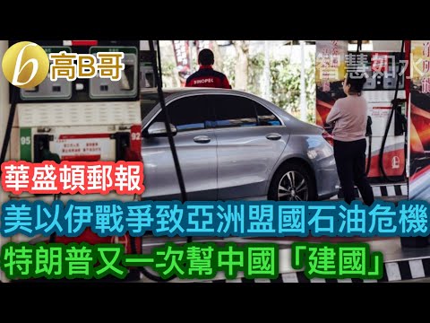 華盛頓郵報 美以伊戰爭致亞洲盟國石油危機 特朗普又一次幫中國「建國」［智慧如水 - 高B哥 GBG］