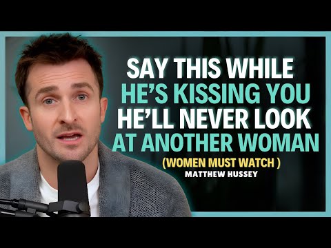 Say This While He's Kissing You And He'll Never Look At Another Woman || Matthew Hussey || Dating