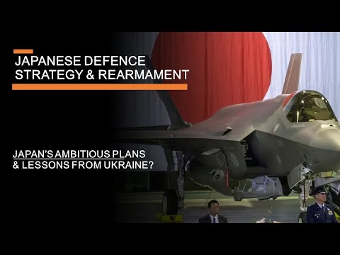 Japanese Defence Strategy & Rearmament - Japan's ambitious plans & lessons from Ukraine