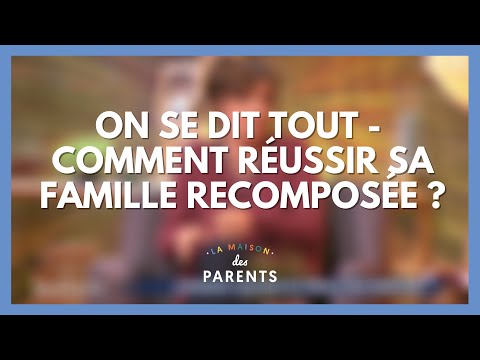Familles recomposées : on se dit tout ! - La Maison des parents #LMDP