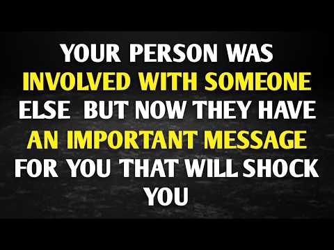 YOUR PERSON WAS INVOLVED WITH SOMEONE ELSE  BUT NOW THEY HAVE AN IMPORTANT MESSAGE FOR YOU THAT...