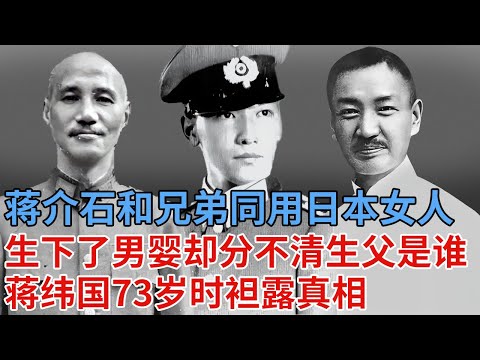 蒋介石和兄弟同用一个日本女人，生下了一个男婴，却分不清孩子生父到底是谁，蒋纬国73岁时袒露真相