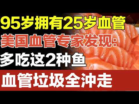 95岁却有着25岁的血管,血管专家最新研究发现:就多吃这2种鱼,轻松把血管垃圾全沖走【家庭大医生】