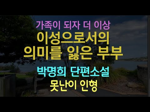 [오디오북] 남편보다 먼저 알았던 시동생... 선택이 잘못 되었던 걸까... 박명희 단편소설 - 못난이 인형