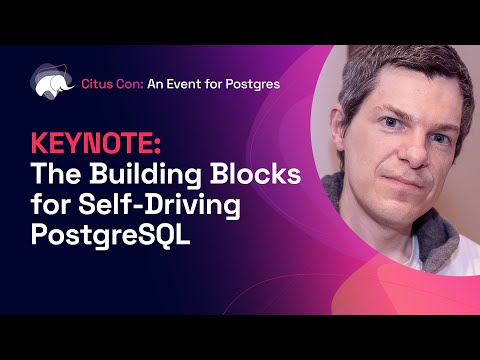 The Building Blocks for Self-Driving PostgreSQL | Citus Con: An Event for Postgres 2022 Keynote