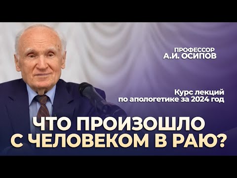 Что произошло с человеком в раю? (апологетика 2024, лекция №2) // Осипов Алексей Ильич